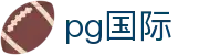 pg国际 - pg国际游戏官网 - 安全娱乐导航